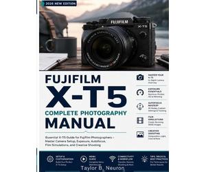 Taylor B Neuron FUJIFILM X-T5 Complete Photography Manual (Tascabile)