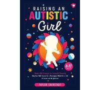 Raising an Autistic Girl: Modern ASD Strategies for Successful Parenting: Help Your Child Succeed in a Neurotypical World for a Life of Success on the Spectrum (5-11-year-olds)