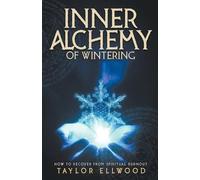 Taylor Ellwood Inner Alchemy of Wintering (Tascabile) How Inner Alchemy Works