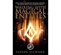 Walking with Magical Entities: How to Create and Work with Servitors, Egregores, and Thought Forms to Get Consistent Results: 1