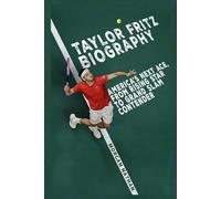 TAYLOR FRITZ BIOGRAPHY: America’ s Next Ace, From Rising Star to Grand Slam Contender