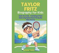 Taylor Fritz Biography for Kids: Smash, Serve, Shine - From Backyard Tennis Games to Big Stadium Cheers! The Boy Who Never Gave Up