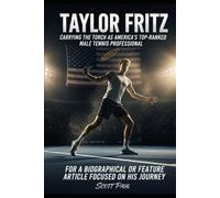 Taylor Fritz: Carrying the Torch as America's Top-Ranked Male Tennis Professional: For a Biographical or Feature Article Focused on His Journey.