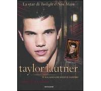 Taylor Lautner. Il ragazzo che sfidò il vampiro. Ediz. illustrata