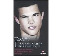 Taylor Lautner. La biografia non autorizzata del licantropo Jacob Black di Twilight