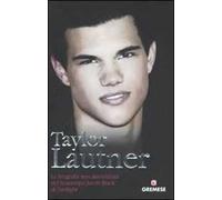 Taylor Lautner. La biografia non autorizzata del licantropo Jacob Black di Twilight