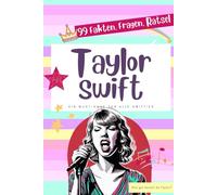 Taylor Swift - 99 Fakten, Fragen, Rätsel: Ein Must-Have für alle Swifties