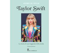TAYLOR SWIFT. LA STORIA DI UNA LEGGENDA DELLA MODA. ICONE DI STILE - JOHNSON