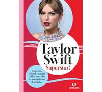 Taylor Swift. Superstar! Canzoni, record e amori dell’artista che ha conquistato il mondo