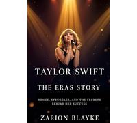 TAYLOR SWIFT: THE ERAS STORY: Songs, Struggles, and the Secrets Behind Her Success