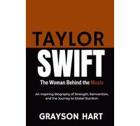 Taylor Swift The Woman Behind the Music: An Inspiring Biography of Strength, Reinvention, and the Journey to Global Stardom