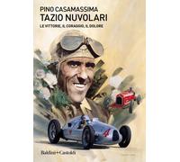 Tazio Nuvolari. Le vittorie, il coraggio, il dolore - Casamassima Pino