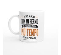 Tazza A 85 Anni Non Mi Fermo Mi Prendo Solo Più Tempo Per Riposare | idea regalo originale