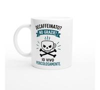 Tazza Caffè Divertente Decaffeinato No Grazie Io Vivo Pericolosamente | idea regalo originale