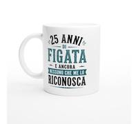 Tazza Compleanno 25 Anni Di Figata E Ancora Nessuno Che Me Lo Riconosca | idea regalo originale