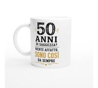 Tazza Compleanno 50 Anni Di Saggezza Niente Affatto Sono Così Da Sempre | idea regalo originale