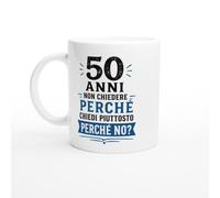 Tazza Compleanno 50 Anni Non Chiedere Perché Chiedi Piuttosto Perché No | idea regalo originale