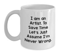 Tazza da caffè bianca con citazione divertente "I Am An Artist. To Save Time Let's Just Assume I'm Never Wrong", regalo da uomini a donne, amici, colleghi, familiari