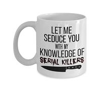 Tazza da caffè serial killer divertente Let Me Seduce You With My Knowledge of Serial Killers Horror Movie True Crime Lover Fan 11 o 15 oz. Tazza da caffè in ceramica bianca