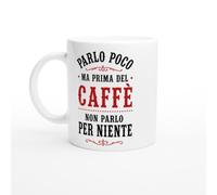 Tazza Divertente Parlo Poco Ma Prima Del Caffè Non Parlo Per Niente | idea regalo originale