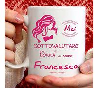 Tazza Francesca divertente. Adatta per colazione, the, tisana, caffè. Gadget tazza personalizzata:Mai sottovalutare una donna di nome francesca. Anche come idea regalo originale e simpatica