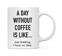 Tazza In Ceramica A Day Without Is Like Just Kidding I Have No Idea Con Manici Tazze Da Caffè In Ceramica Divertente Tazza In Porcellana Per Thè Home Moglie