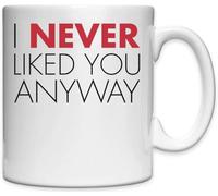 Tazza in ceramica bianca con scritta "I Never Liked You Anyway"