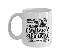 Tazza in Ceramica How Do I Take My Seriously Very Seriously Good Morning Coffee Mug Alta qualità Mug Perfetto Tazza in Porcellana per Ogni Occasione Lavori Ufficio 330ML