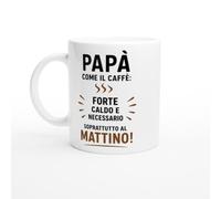 Tazza Papà Come Il Caffè Forte Caldo E Necessario Soprattutto Al Mattino | idea regalo originale