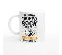 Tazza Rock Sarcastica Se Sono Troppo Rock Per Te Il Problema Non Sono Io | idea regalo originale