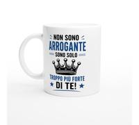 Tazza Sarcastica Non Sono Arrogante Sono Solo Troppo Più Forte Di Te | idea regalo originale