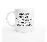 Tazza Sono un pessimo ascoltatore, ma eccellente commentatore - Tazza autocritica - Regalo originale