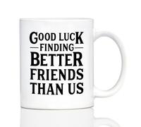 Tazze Mug Good Luck Finding Better Friends Than Us Friends Moving Away Antimacchia Tazza In Ceramica Durevole Tazza In Porcellana Per Fidanzata Home Moglie