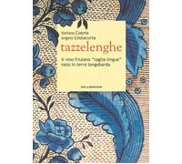 Tazzelenghe. Il vino friulano «taglia-lingua» nato in terra longobarda