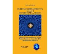 TB tecnica bio energetica secondo il metodo summa aurea. Approccio bioenergetico in ambito medico sanitario e in ambito delle discipline del benessere