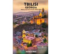TBILISI GEORGIA Hiking and Travel Guide 2025-2026: A Detailed Manual to Cultural Treasures, Cuisine, Insider Tips and Adventures