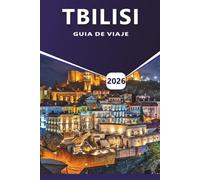 TBILISI GUÍA DE VIAJE 2026: Explore la capital de Georgia, las principales atracciones, las mejores cosas que hacer, la comida local, los monumentos ... vida nocturna y las perspectivas culturales.
