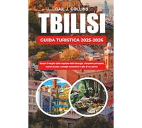 TBILISI GUIDA TURISTICA 2025-2026: Scopri il meglio della capitale della Georgia: attrazioni principali, cucina locale, consigli economici e gite di un giorno