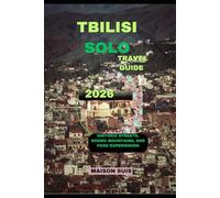 TBILISI SOLO TRAVEL GUIDE 2026: Historic Streets, Scenic Mountains, and Food Experiences