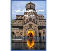 Tbilisi travel guide 2025_2026: Timeless Tbilisi: Unveiling the Soul of Georgia Through History, Culture, and Enchanting Charm