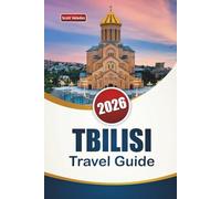 TBILISI TRAVEL GUIDE 2026: Discover Top Attractions, Hidden Gems, Historic Landmarks, Local Cuisine, and Travel Tips in Georgia’s Capital
