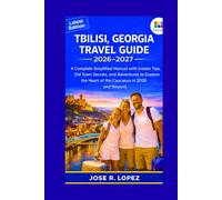 TBILISI TRAVEL GUIDE: A complete Simplified Manual with Insider Tips, Old Town Secrets, and Adventures in the Heart of the Caucasus in 2026 and Beyond