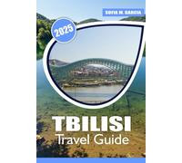 Tbilisi Travel Guide: Your Complete Guide to Exploring Georgia's Capital, Ancient Monuments, Scenic Vineyards, and Unforgettable Adventures