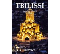 TBILISSI GUIDE DE VOYAGE 2025: Un voyage à travers des rues anciennes, des joyaux cachés et des saveurs inoubliables