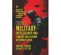 TC 2-19.01 Military Intelligence (MI) Company and Platoon Reference Guide: [Annotated] Master Tactical Intelligence Operations - Training Circular for Leaders and Practitioners