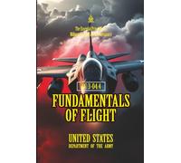 TC 3-04.4 Fundamentals of Flight: [Annotated] The Essential Principles of Military Aviation and Aerodynamics