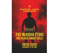 TC 3-21-75 The Warrior Ethos and Soldier Combat Skills: [Annotated] Unleash the Warrior Within - Essential Combat Doctrine, Mindset & Soldier Skills
