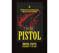TC 3-23.35 Pistol: [Annotated] The Ultimate U.S. Army Tactical Manual for Pistol Handling, Marksmanship & Pistol Mastery