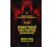 TC7-100.4 Hybrid Threat Force Structure Organization Guide: [Annotated] An In-Depth Operational Reference on Modern Hybrid Threats and Organizational Doctrine