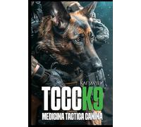 TCCC K9: Medicina Táctica Canina · Manual Operativo de Tactical Combat Casualty Care para Perros de Trabajo